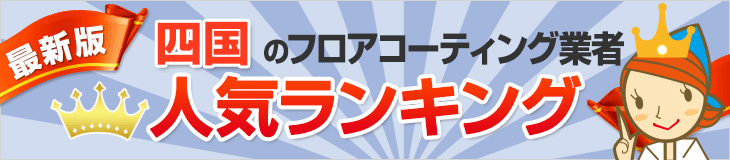 人気のフロアコーティング業者四国エリアランキング